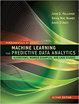 Fundamentals of Machine Learning for Predictive Data Analytics: Algorithms, Worked Examples, and Case Studies